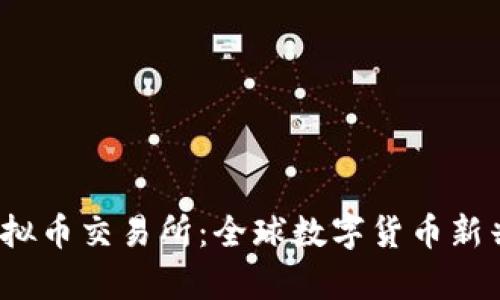  萨尔瓦多虚拟币交易所：全球数字货币新兴市场的前沿